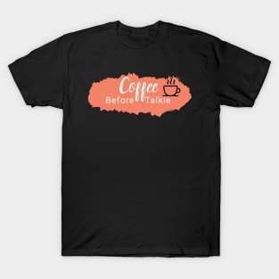 Coffee Before Talkie T-Shirt